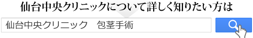 中央クリニックについて詳しく知りたい方は「仙台中央クリニック　包茎手術」